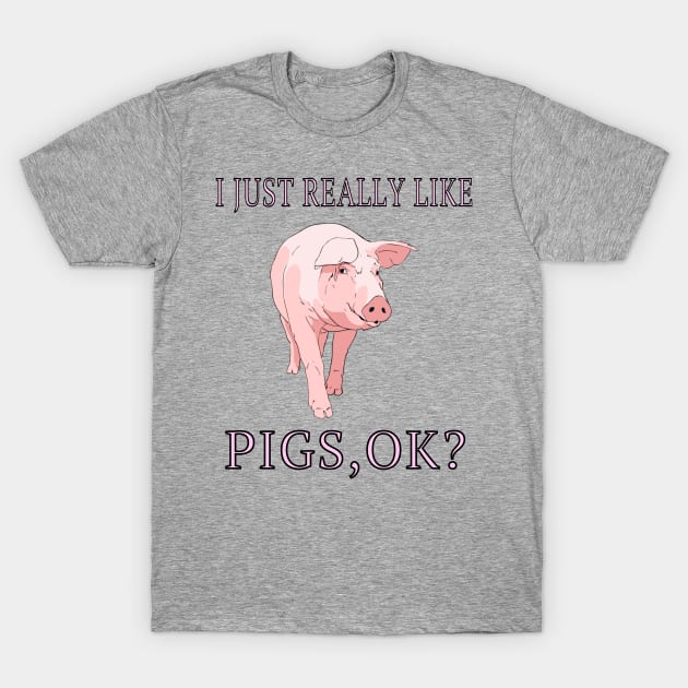 I Just Really Like Pigs, OK? Farm Animals Lover Gift T-Shirt by klimentina